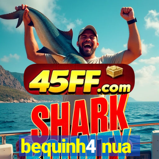 bequinh4 nua